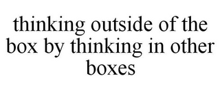 THINKING OUTSIDE OF THE BOX BY THINKING IN OTHER BOXES