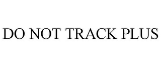 DO NOT TRACK PLUS