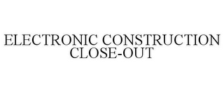 ELECTRONIC CONSTRUCTION CLOSE-OUT