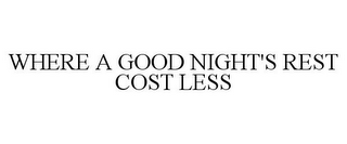 WHERE A GOOD NIGHT'S REST COST LESS