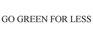 GO GREEN FOR LESS