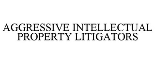 AGGRESSIVE INTELLECTUAL PROPERTY LITIGATORS