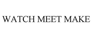 WATCH MEET MAKE