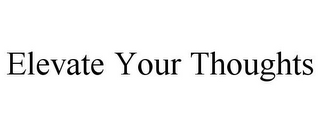 ELEVATE YOUR THOUGHTS