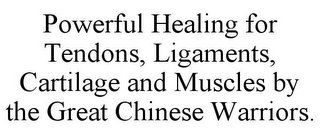 POWERFUL HEALING FOR TENDONS, LIGAMENTS, CARTILAGE AND MUSCLES BY THE GREAT CHINESE WARRIORS.