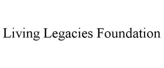 LIVING LEGACIES FOUNDATION