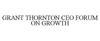 GRANT THORNTON CEO FORUM ON GROWTH