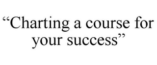 "CHARTING A COURSE FOR YOUR SUCCESS"