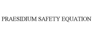 PRAESIDIUM SAFETY EQUATION