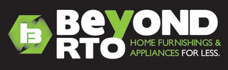 B BEYOND RTO HOME FURNISHINGS & APPLIANCES FOR LESS.