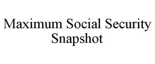 MAXIMUM SOCIAL SECURITY SNAPSHOT