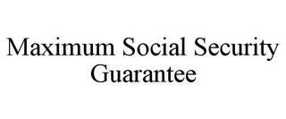 MAXIMUM SOCIAL SECURITY GUARANTEE