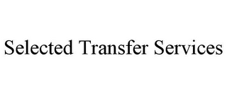 SELECTED TRANSFER SERVICES