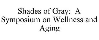 SHADES OF GRAY: A SYMPOSIUM ON WELLNESS AND AGING