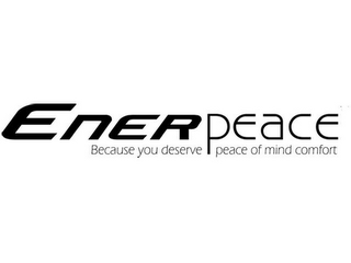 ENERPEACE BECAUSE YOU DESERVE PEACE OF MIND COMFORT