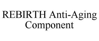 REBIRTH ANTI-AGING COMPONENT