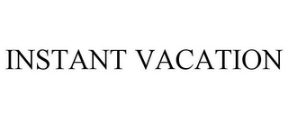 INSTANT VACATION