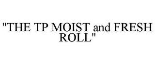 "THE TP MOIST AND FRESH ROLL"