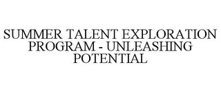 SUMMER TALENT EXPLORATION PROGRAM - UNLEASHING POTENTIAL