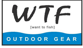 WTF [WANT TO FISH] OUTDOOR GEAR