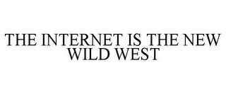 THE INTERNET IS THE NEW WILD WEST