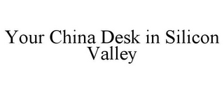 YOUR CHINA DESK IN SILICON VALLEY