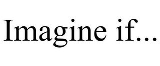 IMAGINE IF...