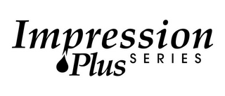 IMPRESSION PLUS SERIES