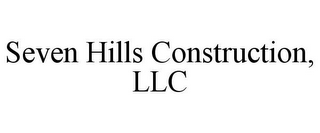 SEVEN HILLS CONSTRUCTION, LLC