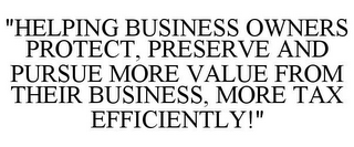 "HELPING BUSINESS OWNERS PROTECT, PRESERVE AND PURSUE MORE VALUE FROM THEIR BUSINESS, MORE TAX EFFICIENTLY!"