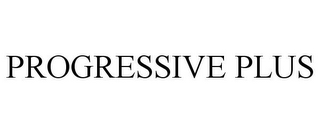PROGRESSIVE PLUS