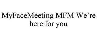 MYFACEMEETING MFM WE'RE HERE FOR YOU