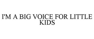 I'M A BIG VOICE FOR LITTLE KIDS