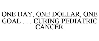 ONE DAY, ONE DOLLAR, ONE GOAL . . . CURING PEDIATRIC CANCER