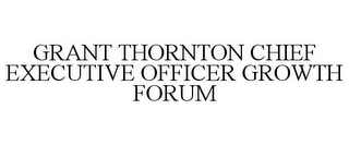 GRANT THORNTON CHIEF EXECUTIVE OFFICER GROWTH FORUM