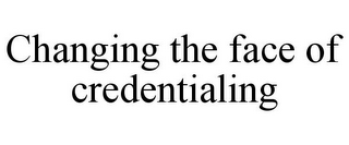 CHANGING THE FACE OF CREDENTIALING