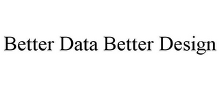 BETTER DATA BETTER DESIGN