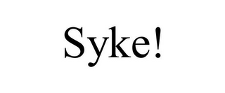 SYKE!