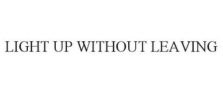 LIGHT UP WITHOUT LEAVING