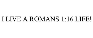 I LIVE A ROMANS 1:16 LIFE!