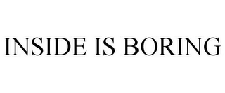 INSIDE IS BORING