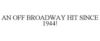 AN OFF BROADWAY HIT SINCE 1944!