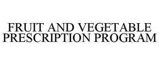 FRUIT AND VEGETABLE PRESCRIPTION PROGRAM