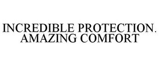 INCREDIBLE PROTECTION. AMAZING COMFORT