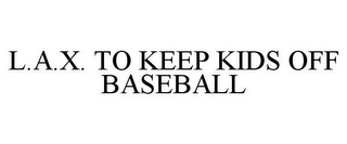 L.A.X. TO KEEP KIDS OFF BASEBALL