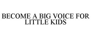 BECOME A BIG VOICE FOR LITTLE KIDS