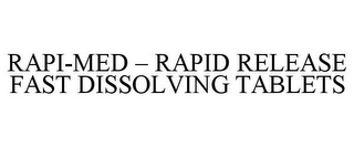 RAPI-MED - RAPID RELEASE FAST DISSOLVING TABLETS