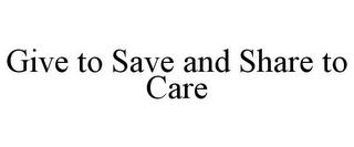 GIVE TO SAVE AND SHARE TO CARE