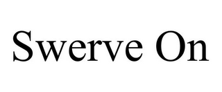 SWERVE ON