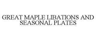 GREAT MAPLE LIBATIONS AND SEASONAL PLATES